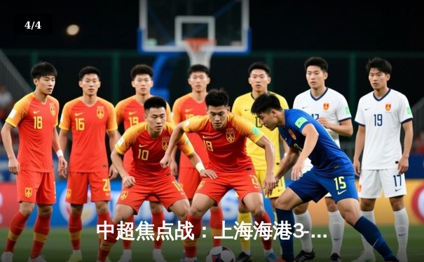 中超焦点战：上海海港3-2险胜山东泰山，武磊双响锁定胜局 - 4