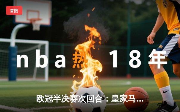 欧冠半决赛次回合：皇家马德里主场2-1逆转拜仁慕尼黑，总比分4-3连续三年晋级决赛