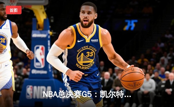 NBA总决赛G5：凯尔特人绝地反击扳回一城，塔图姆狂砍40分率队险胜勇士