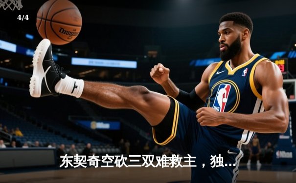 东契奇空砍三双难救主，独行侠加时惜败凯尔特人总分0-2落后 - 4