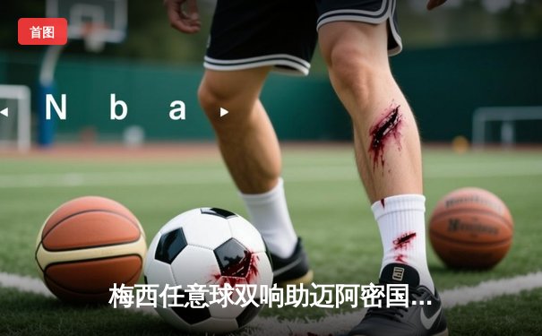 梅西任意球双响助迈阿密国际3-1逆转，单赛季已造45球创美职联纪录