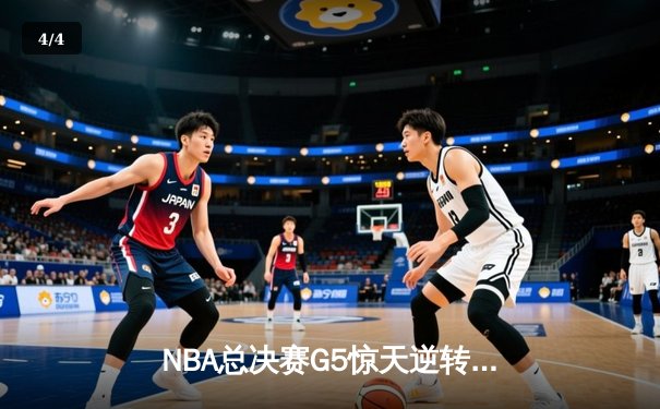 NBA总决赛G5惊天逆转：凯尔特人末节爆发擒勇士扳回一城 - 4